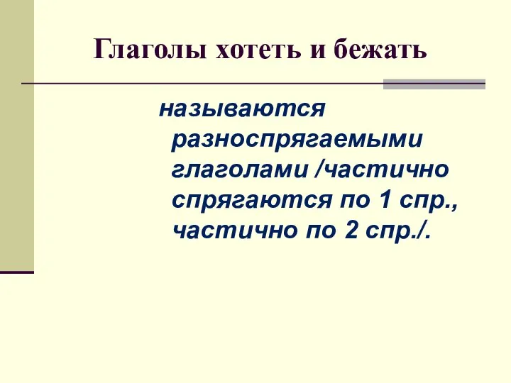 Глаголы хотеть и бежать называются разноспрягаемыми глаголами /частично спрягаются по 1 спр., частично по 2 спр./.