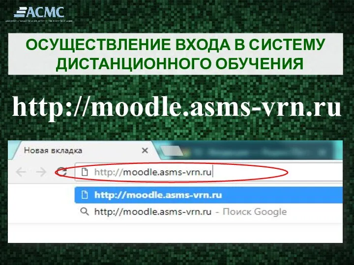 ОСУЩЕСТВЛЕНИЕ ВХОДА В СИСТЕМУ ДИСТАНЦИОННОГО ОБУЧЕНИЯ http://moodle.asms-vrn.ru