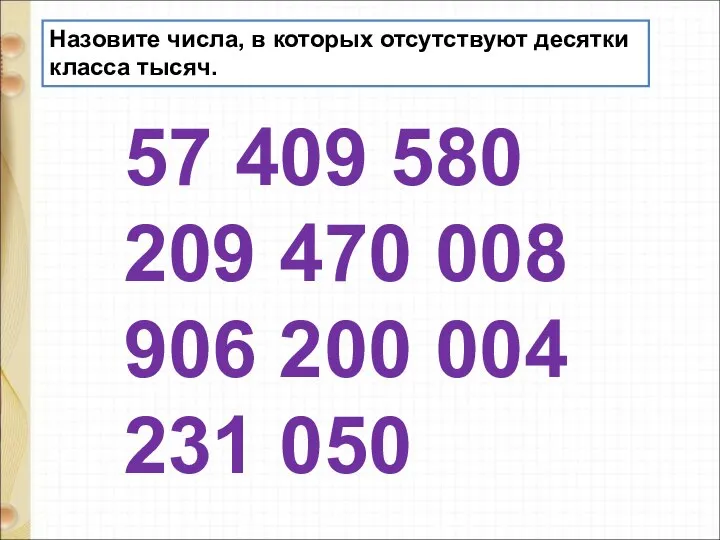 Назовите числа, в которых отсутствуют десятки класса тысяч. 57 409 580 209