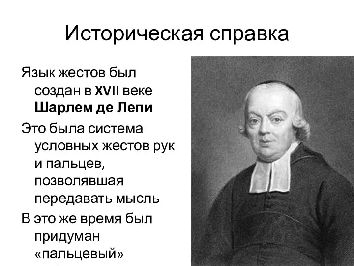 Историческая справка Язык жестов был создан в XVII веке Шарлем де Лепи