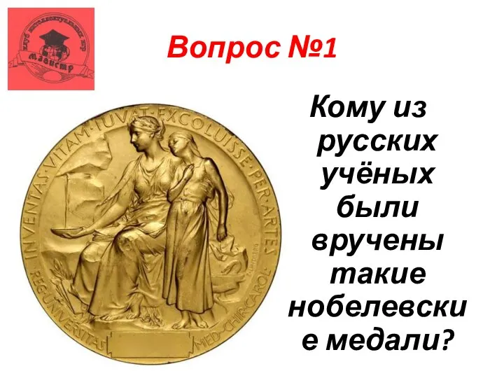 Вопрос №1 Кому из русских учёных были вручены такие нобелевские медали?