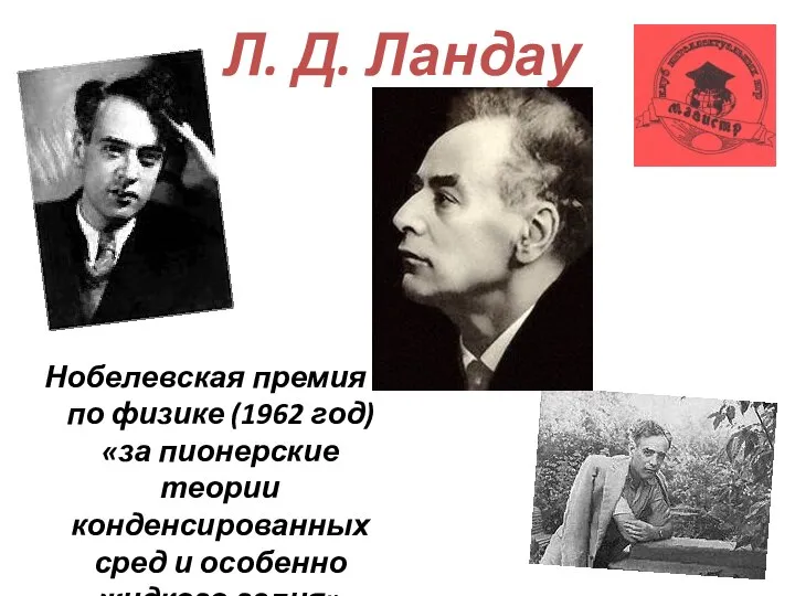 Л. Д. Ландау Нобелевская премия по физике (1962 год)«за пионерские теории конденсированных