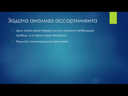 Задача анализа ассортимента Цель: узнать какие товары и услуги приносят наибольшую прибыль,