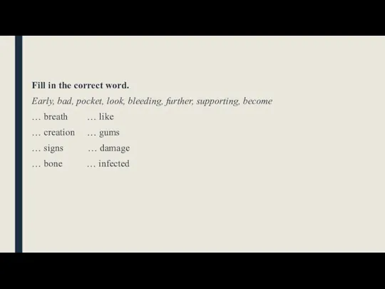 Fill in the correct word. Early, bad, pocket, look, bleeding, further, supporting,