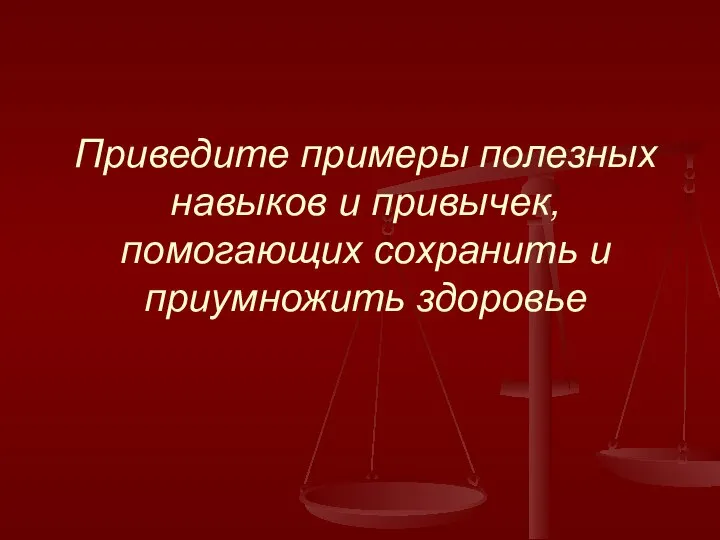 Приведите примеры полезных навыков и привычек, помогающих сохранить и приумножить здоровье