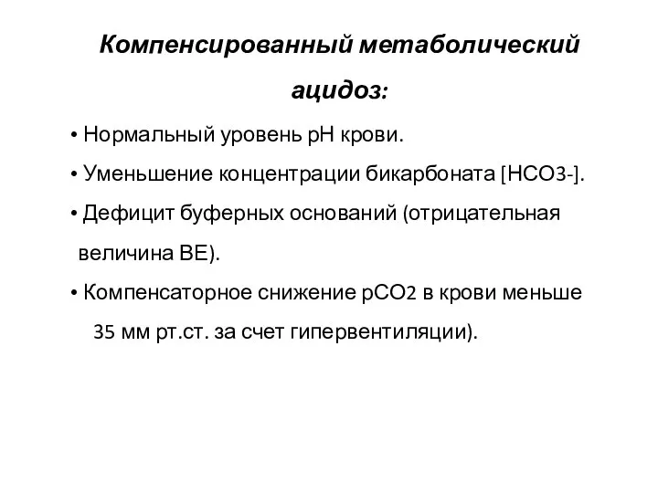 Компенсированный метаболический ацидоз: Нормальный уровень рН крови. Уменьшение концентрации бикарбоната [НСО3-]. Дефицит