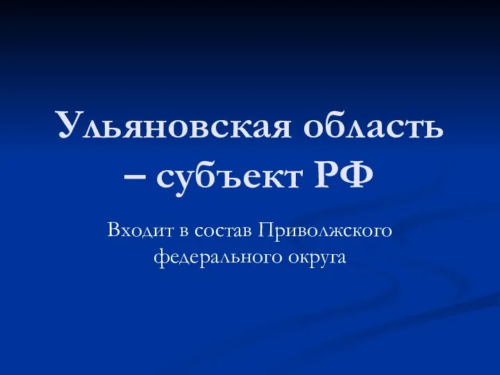 Ульяновская область – субъект РФ Входит в состав Приволжского федерального округа