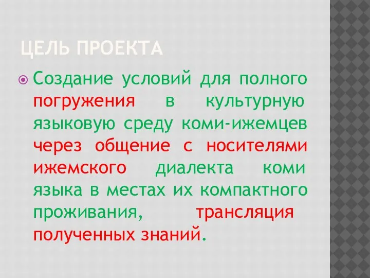 ЦЕЛЬ ПРОЕКТА Создание условий для полного погружения в культурную языковую среду коми-ижемцев