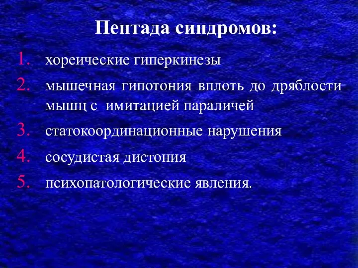 Пентада синдромов: хореические гиперкинезы мышечная гипотония вплоть до дряблости мышц с имитацией