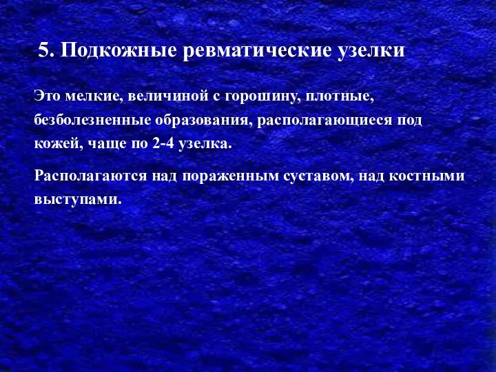 5. Подкожные ревматические узелки Это мелкие, величиной с горошину, плотные, безболезненные образования,