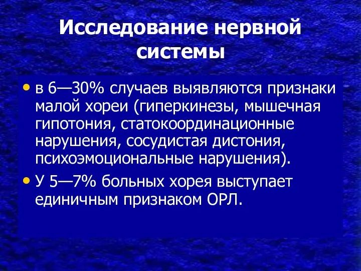 Исследование нервной системы в 6—30% случаев выявляются признаки малой хореи (гиперкинезы, мышечная