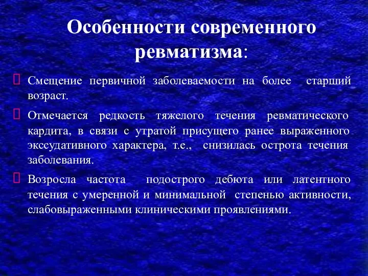 Особенности современного ревматизма: Смещение первичной заболеваемости на более старший возраст. Отмечается редкость