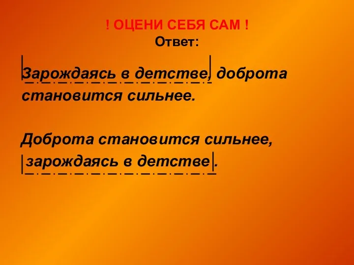 ! ОЦЕНИ СЕБЯ САМ ! Ответ: Зарождаясь в детстве, доброта становится сильнее.