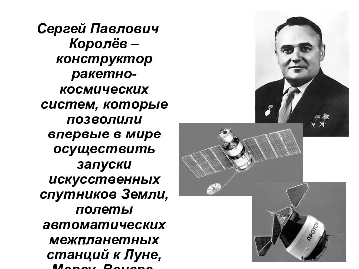 Сергей Павлович Королёв – конструктор ракетно-космических систем, которые позволили впервые в мире
