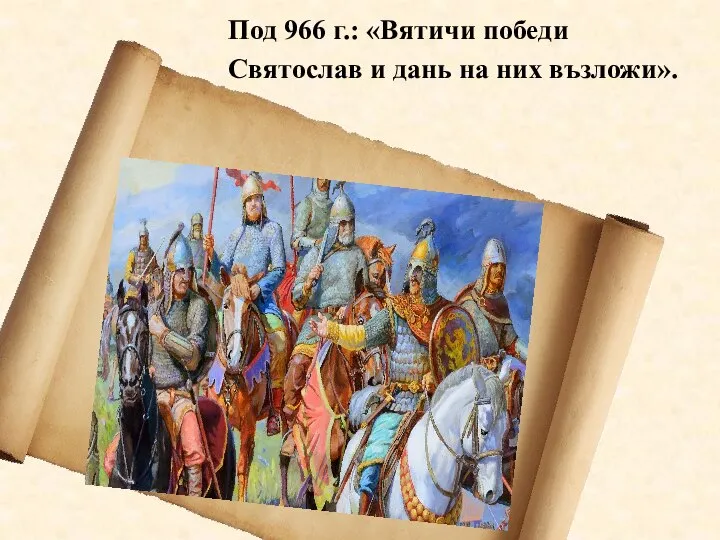 Под 966 г.: «Вятичи победи Святослав и дань на них възложи».