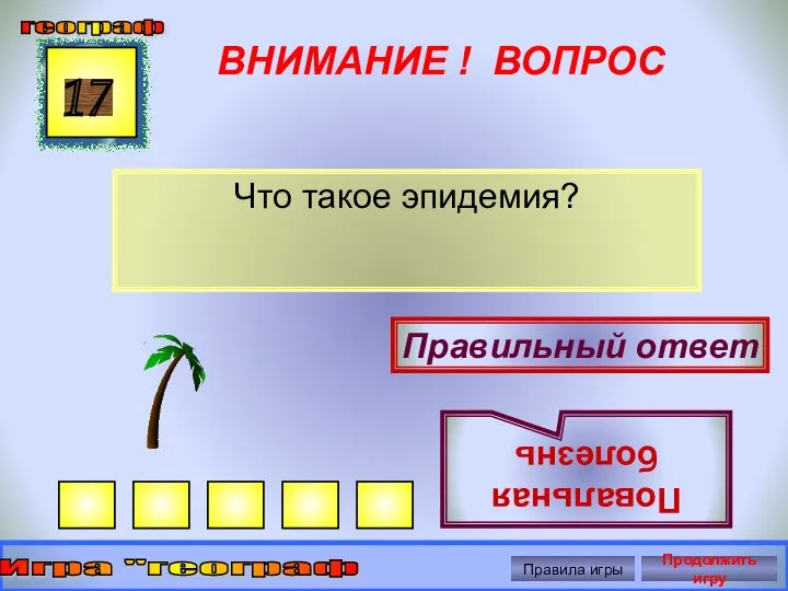 ВНИМАНИЕ ! ВОПРОС Что такое эпидемия? 17 Правильный ответ Повальная болезнь географ