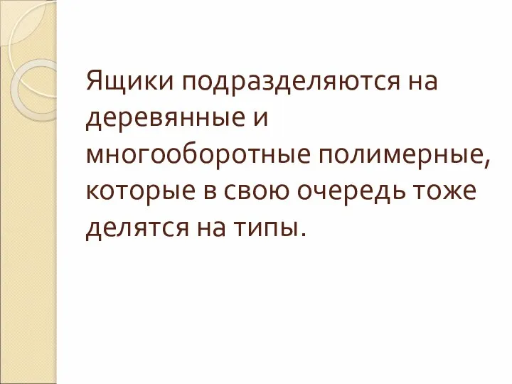 Ящики подразделяются на деревянные и многооборотные полимерные, которые в свою очередь тоже делятся на типы.