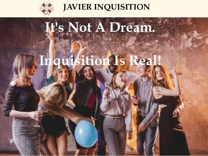 JAVIER INQUISITION It's Not A Dream. Inquisition Is Real!