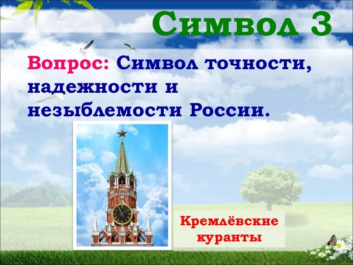 Символ 3 Вопрос: Символ точности, надежности и незыблемости России. Кремлёвские куранты