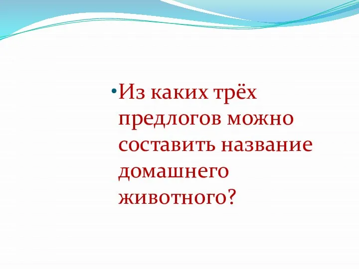 Из каких трёх предлогов можно составить название домашнего животного?