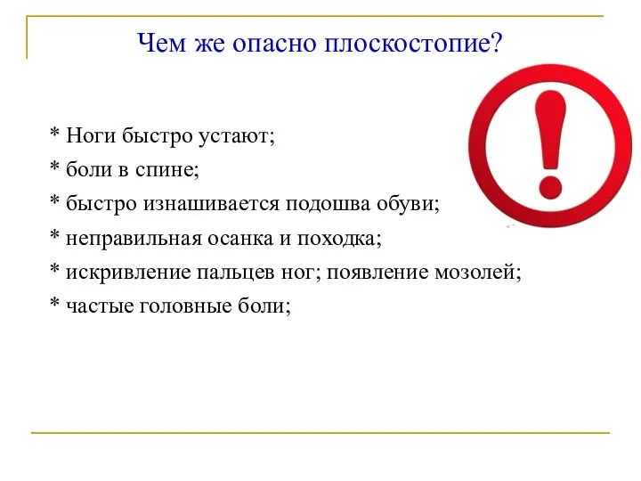 Чем же опасно плоскостопие? * Ноги быстро устают; * боли в спине;