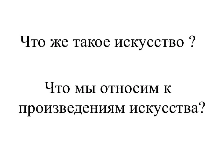 Что же такое искусство ? Что мы относим к произведениям искусства?