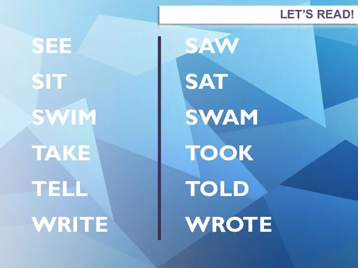 SAW SAT SWAM TOOK TOLD WROTE SEE SIT SWIM TAKE TELL WRITE LET’S READ!
