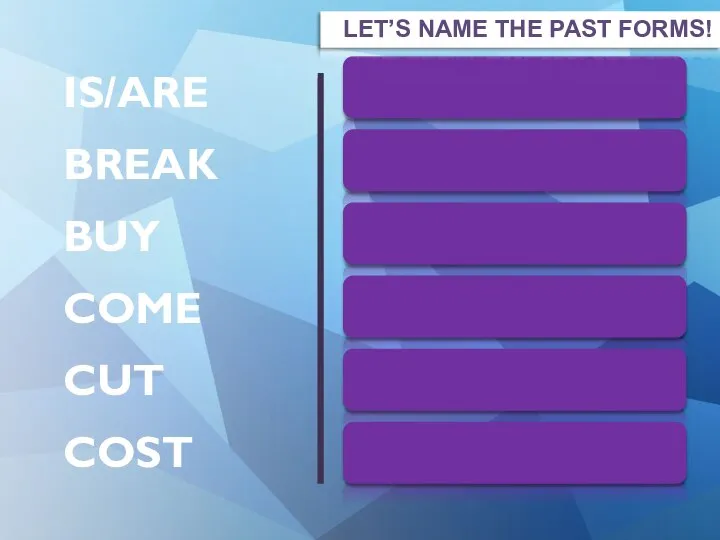 WAS/WERE BROKE BOUGHT CAME CUT COST IS/ARE BREAK BUY COME CUT COST