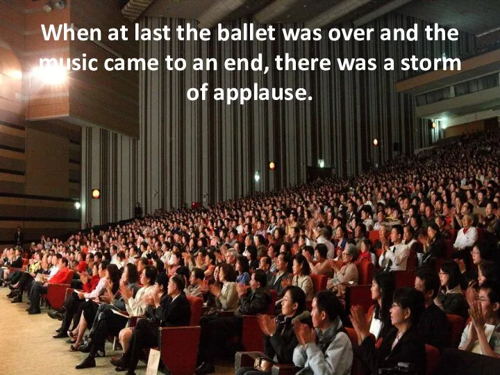 When at last the ballet was over and the music came to