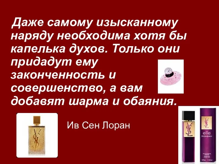 Даже самому изысканному наряду необходима хотя бы капелька духов. Только они придадут