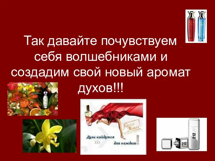 Так давайте почувствуем себя волшебниками и создадим свой новый аромат духов!!!