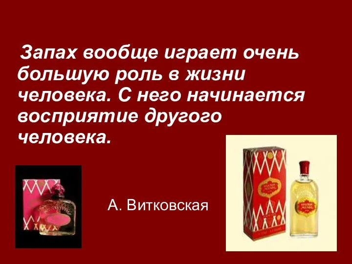 Запах вообще играет очень большую роль в жизни человека. С него начинается