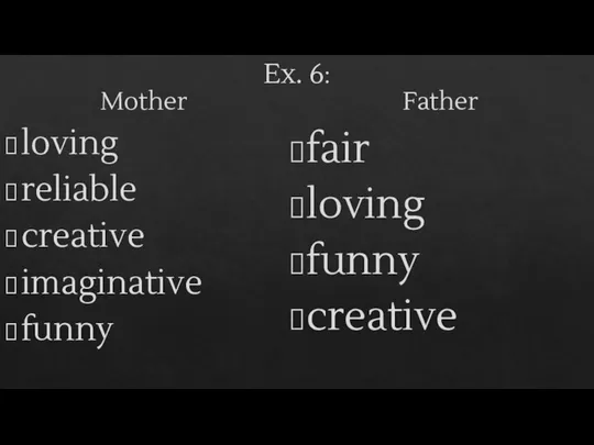 Ex. 6: Mother loving reliable creative imaginative funny Father fair loving funny creative