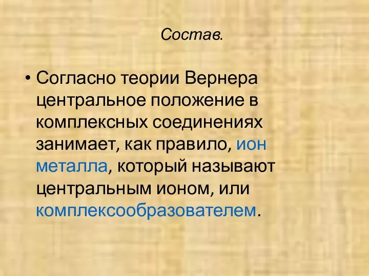 Состав. Согласно теории Вернера центральное положение в комплексных соединениях занимает, как правило,