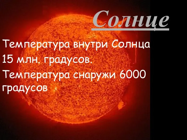 Солнце Температура внутри Солнца 15 млн. градусов. Температура снаружи 6000 градусов