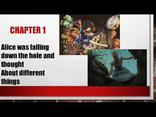 CHAPTER 1 Alice was falling down the hole and thought About different things