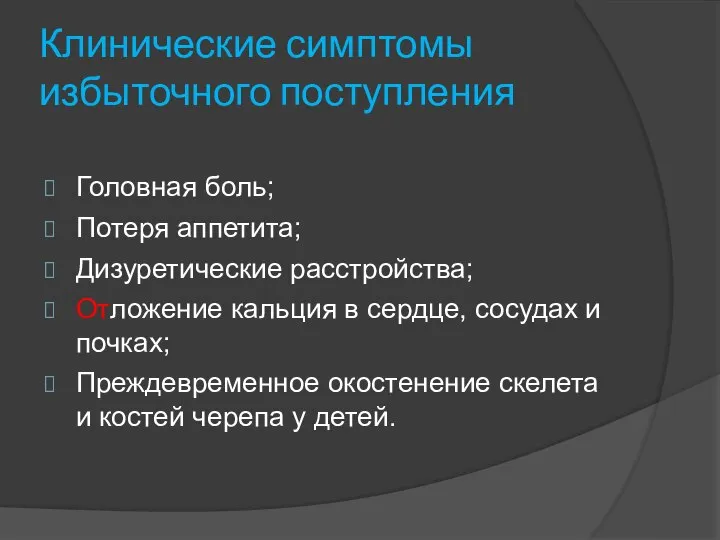 Клинические симптомы избыточного поступления Головная боль; Потеря аппетита; Дизуретические расстройства; Отложение кальция