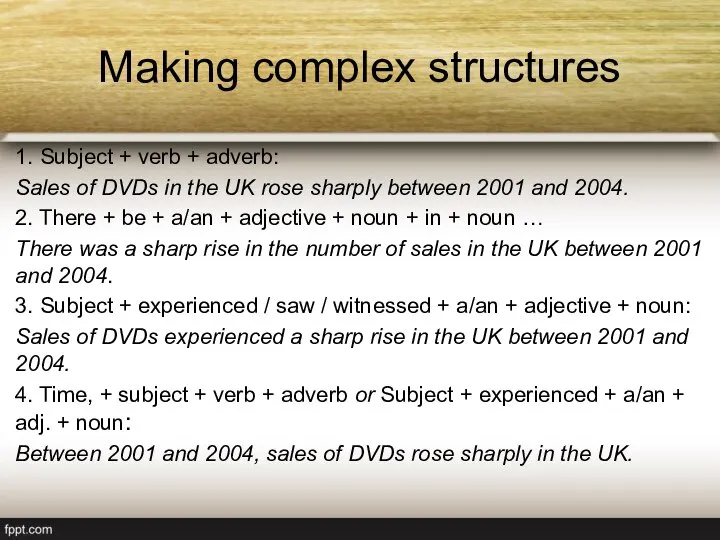 Making complex structures 1. Subject + verb + adverb: Sales of DVDs