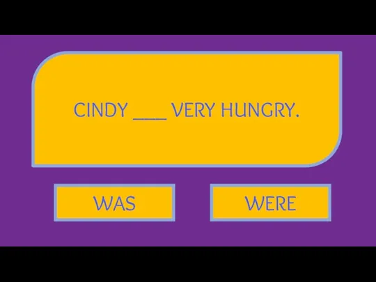 CINDY ___ VERY HUNGRY. WAS WERE