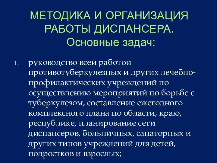 МЕТОДИКА И ОРГАНИЗАЦИЯ РАБОТЫ ДИСПАНСЕРА. Основные задач: руководство всей работой противотуберкулезных и