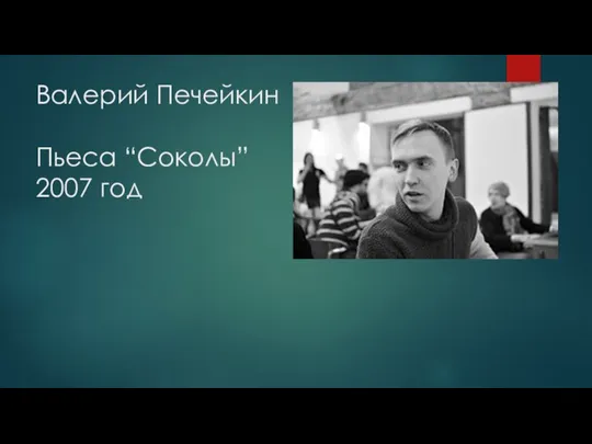 Валерий Печейкин Пьеса “Соколы” 2007 год