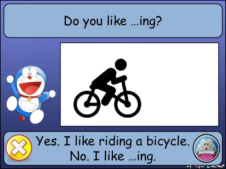 Do you like …ing? Yes. I like riding a bicycle. No. I like …ing.