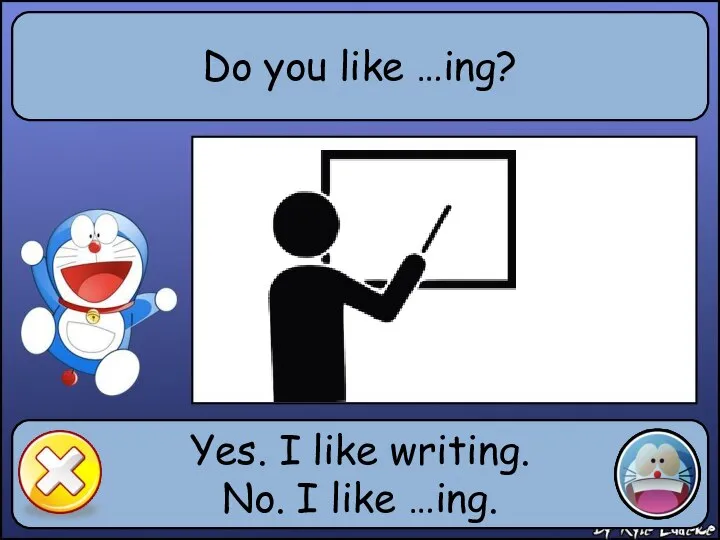 Do you like …ing? Yes. I like writing. No. I like …ing.