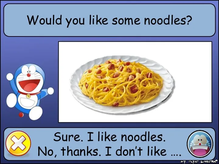 Would you like some noodles? Sure. I like noodles. No, thanks. I don’t like ….