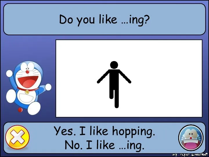 Do you like …ing? Yes. I like hopping. No. I like …ing.