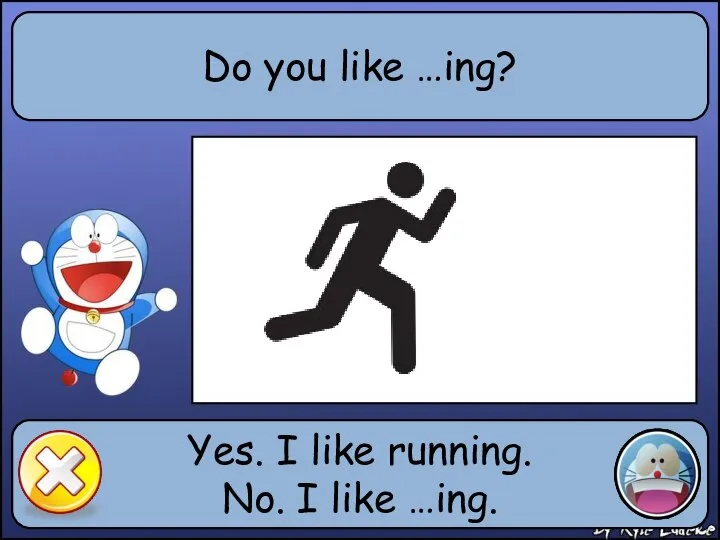 Do you like …ing? Yes. I like running. No. I like …ing.