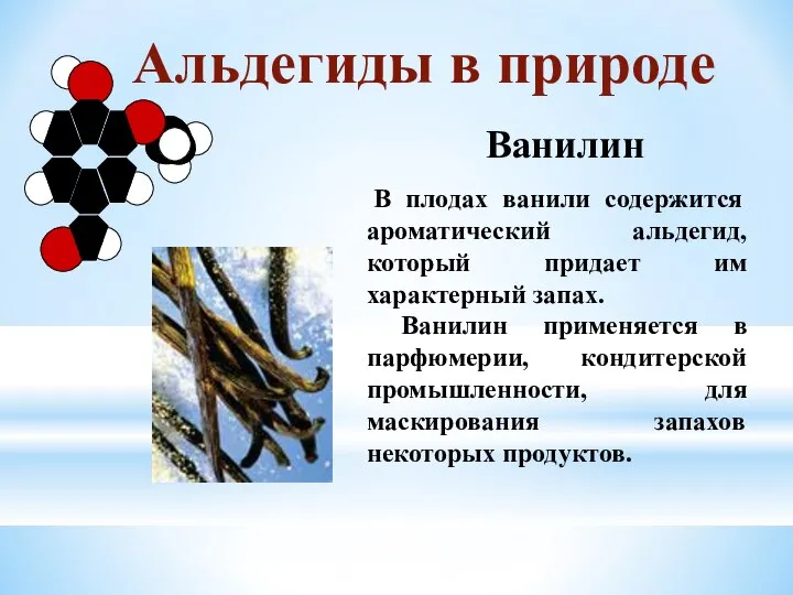 В плодах ванили содержится ароматический альдегид, который придает им характерный запах. Ванилин