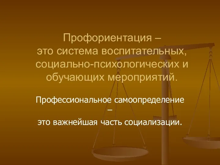 Профориентация – это система воспитательных, социально-психологических и обучающих мероприятий. Профессиональное самоопределение – это важнейшая часть социализации.