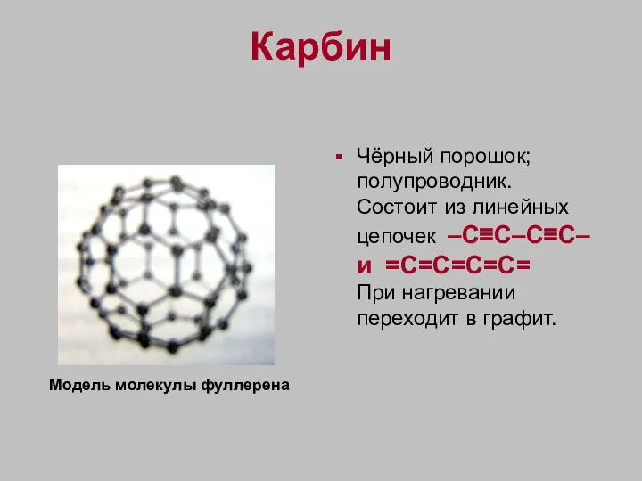 Карбин Чёрный порошок; полупроводник. Состоит из линейных цепочек –C≡C–C≡C– и =С=С=С=С= При