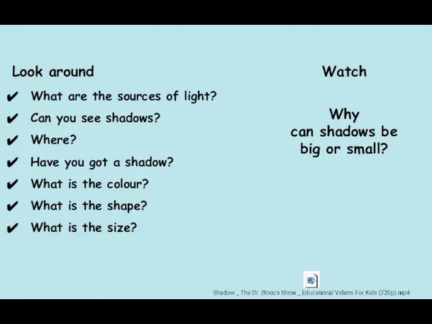 Look around What are the sources of light? Can you see shadows?